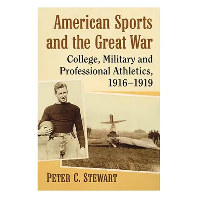 "American Sports and the Great War: College, Military and Professional Athletics, 1916-1919" - "