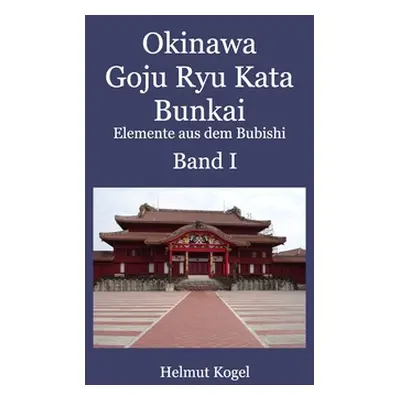 "Okinawa Goju Ryu Kata Band 1" - "" ("Kogel Helmut")