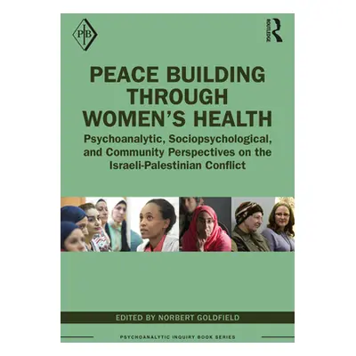 "Peace Building Through Women's Health: Psychoanalytic, Sociopsychological, and Community Perspe