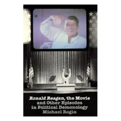 "Ronald Reagan the Movie: And Other Episodes in Political Demonology" - "" ("Rogin Michael")