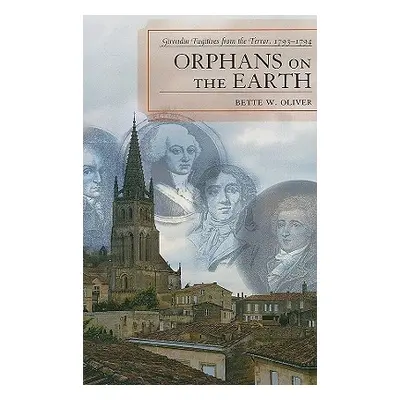 "Orphans on the Earth: Girondin Fugitives from the Terror, 1793-94" - "" ("Oliver Bette W.")