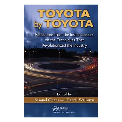 "Toyota by Toyota: Reflections from the Inside Leaders on the Techniques That Revolutionized the