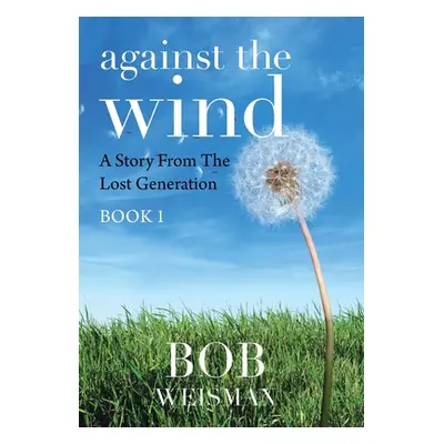 "Against the Wind: A Story from the Lost Generation" - "" ("Weisman Bob")