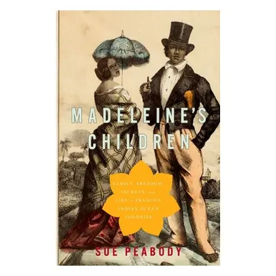 "Madeleine's Children: Family, Freedom, Secrets, and Lies in France's Indian Ocean Colonies" - "