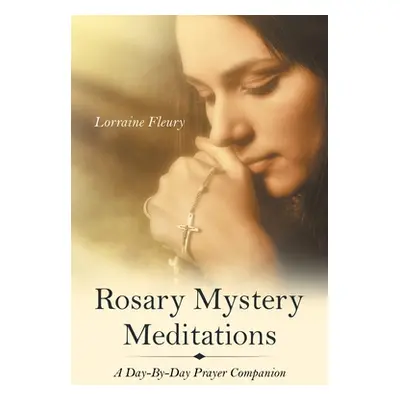 "Rosary Mystery Meditations: A Day-By-Day Prayer Companion" - "" ("Fleury Lorraine")