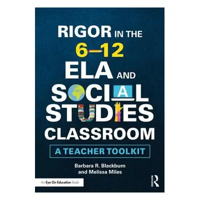 "Rigor in the 6-12 ELA and Social Studies Classroom: A Teacher Toolkit" - "" ("Blackburn Barbara