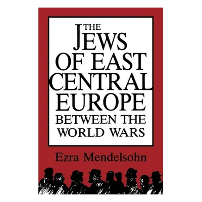 "The Jews of East Central Europe Between the World Wars" - "" ("Mendelsohn Ezra")