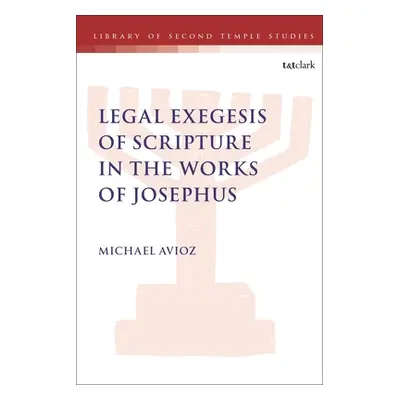 "Legal Exegesis of Scripture in the Works of Josephus" - "" ("Avioz Michael")