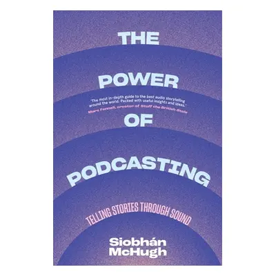 "The Power of Podcasting: Telling Stories Through Sound" - "" ("McHugh Siobhaan")