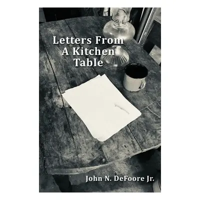 "Letters From A Kitchen Table" - "" ("DeFoore John N. Jr.")