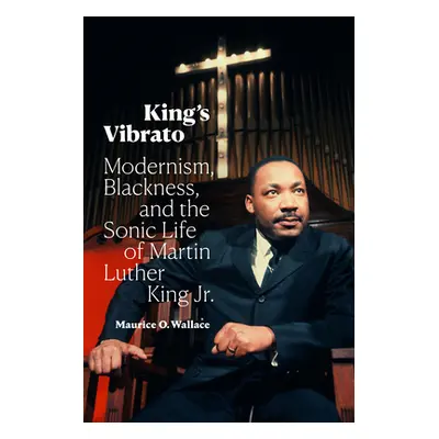 "King's Vibrato: Modernism, Blackness, and the Sonic Life of Martin Luther King Jr." - "" ("Wall