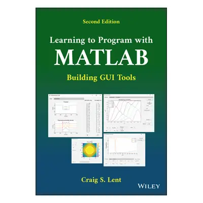 "Learning to Program with MATLAB: Building GUI Tools" - "" ("Lent Craig S.")