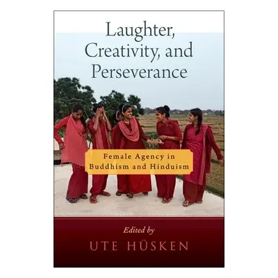 "Laughter, Creativity, and Perseverance: Female Agency in Buddhism and Hinduism" - "" ("Hsken Ut