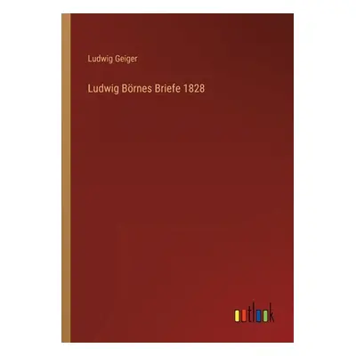 "Ludwig Brnes Briefe 1828" - "" ("Geiger Ludwig")