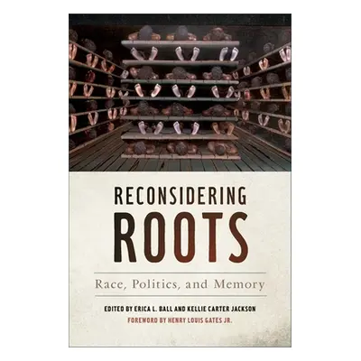 "Reconsidering Roots: Race, Politics, and Memory" - "" ("Ball Erica L.")