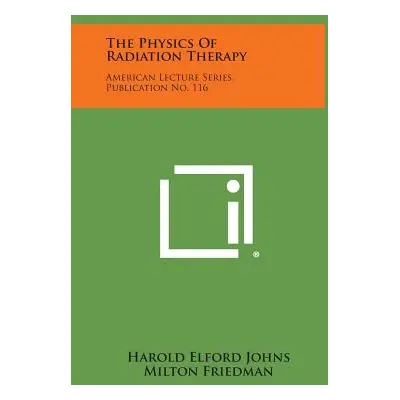 "The Physics Of Radiation Therapy: American Lecture Series, Publication No. 116" - "" ("Johns Ha