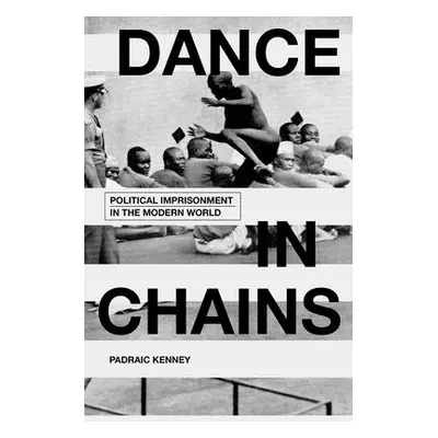 "Dance in Chains: Political Imprisonment in the Modern World" - "" ("Kenney Padraic")