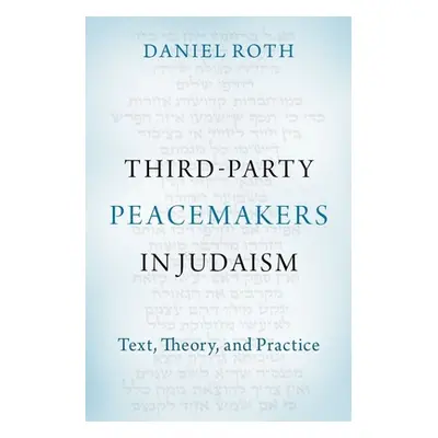 "Third-Party Peacemakers in Judaism: Text, Theory, and Practice" - "" ("Roth Daniel")