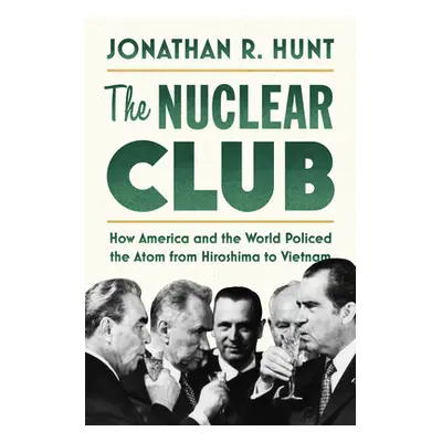 "The Nuclear Club: How America and the World Policed the Atom from Hiroshima to Vietnam" - "" ("