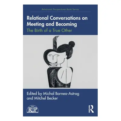 "Relational Conversations on Meeting and Becoming: The Birth of a True Other" - "" ("Barnea-Astr