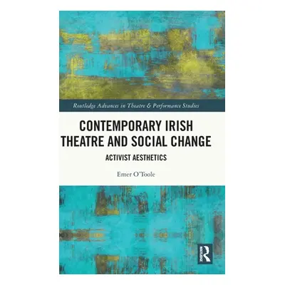 "Contemporary Irish Theatre and Social Change: Activist Aesthetics" - "" ("O'Toole Emer")