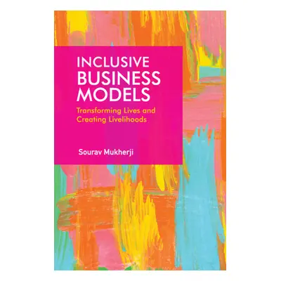 "Inclusive Business Models: Transforming Lives and Creating Livelihoods" - "" ("Mukherji Sourav"