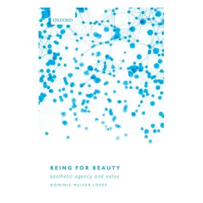 "Being for Beauty: Aesthetic Agency and Value" - "" ("Lopes Dominic McIver")