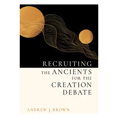 "Recruiting the Ancients for the Creation Debate" - "" ("Brown Andrew J.")