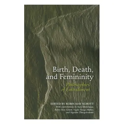 "Birth, Death, and Femininity: Philosophies of Embodiment" - "" ("Schott Robin May")