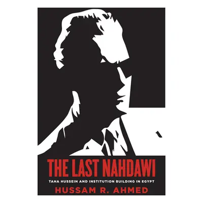 "The Last Nahdawi: Taha Hussein and Institution Building in Egypt" - "" ("Ahmed Hussam R.")