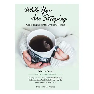 "While You Are Steeping: God-Thoughts for the Ordinary Woman" - "" ("Pearce Rebecca")