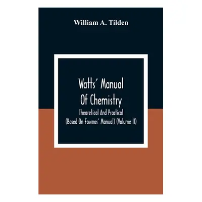 "Watts' Manual Of Chemistry, Theoretical And Practical