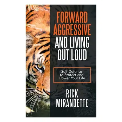 "Forward Aggressive and Living out Loud: Self-Defense to Protect and Power Your Life" - "" ("Mir