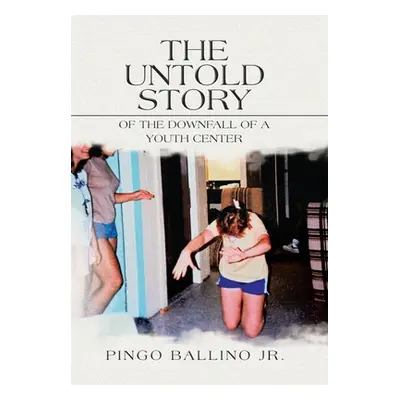 "The Untold Story of the Downfall of A Youth Center" - "" ("Ballino Pingo Jr.")