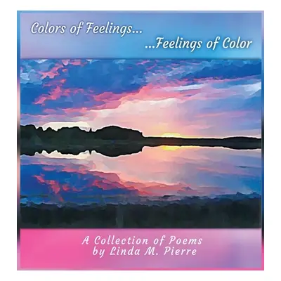 "Colors of Feelings...Feelings of Color: A Collections of Poems" - "" ("Pierre Linda M.")