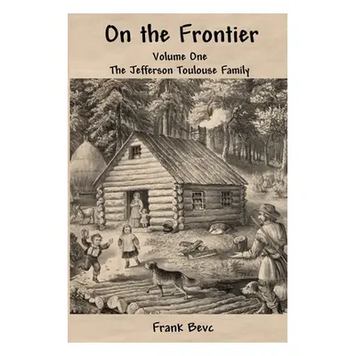 "On the Frontier: The Jefferson Toulouse Family" - "" ("Bevc Frank")