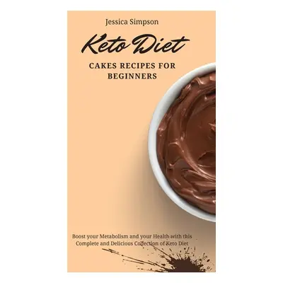 "Keto Diet Cakes Recipes for Beginners: Boost your Metabolism and your Health with this Complete