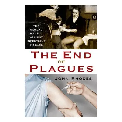 "The End of Plagues: The Global Battle Against Infectious Disease" - "" ("Rhodes John")