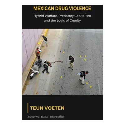 "Mexican Drug Violence: Hybrid Warfare, Predatory Capitalism and the Logic of Cruelty" - "" ("Vo