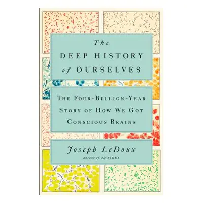 The Deep History of Ourselves: The Four-Billion-Year Story of How We Got Conscious Brains (LeDou