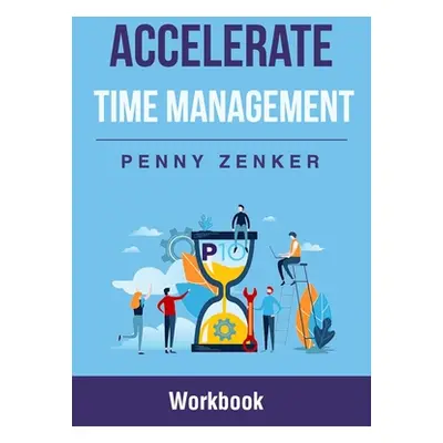 "Accelerate Time Management: Workbook" - "" ("Zenker Penny")