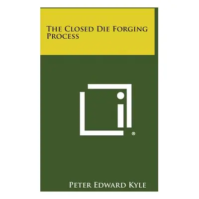 "The Closed Die Forging Process" - "" ("Kyle Peter Edward")