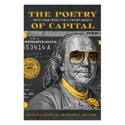 "The Poetry of Capital: Voices from Twenty-First-Century America" - "" ("Grossberg Benjamin S.")