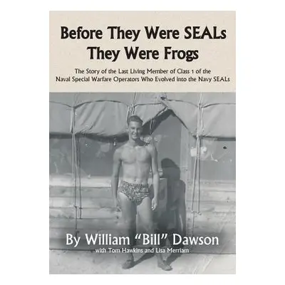 "Before They Were SEALs They Were Frogs: The Story of the Last Living Member of Class 1 of the N