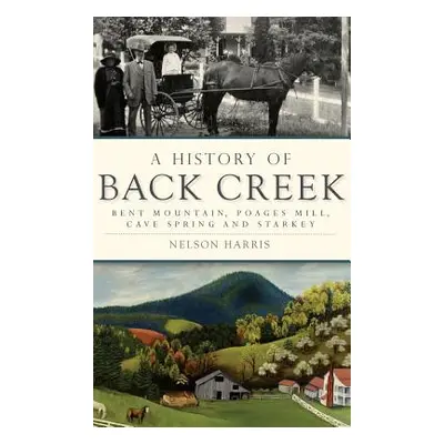 "A History of Back Creek: Bent Mountain, Poages Mill, Cave Spring and Starkey" - "" ("Harris Nel