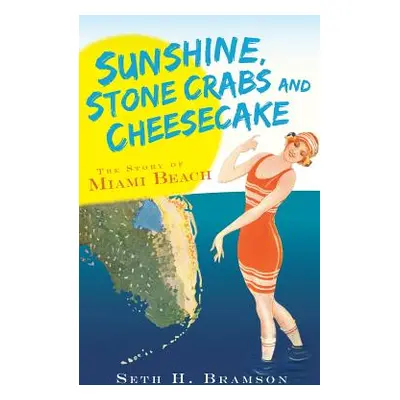 "Sunshine, Stone Crabs and Cheesecake: The Story of Miami Beach" - "" ("Bramson Seth H.")