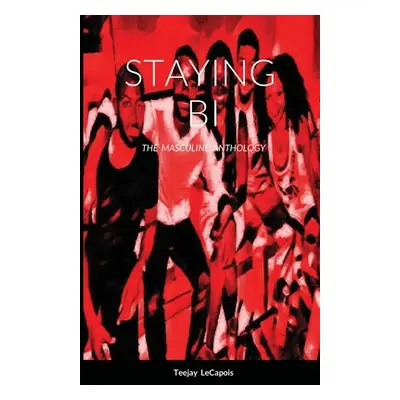 "Staying Bi: The Masculine Anthology" - "" ("Lecapois Teejay")