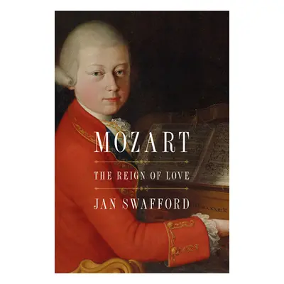 "Mozart: The Reign of Love" - "" ("Swafford Jan")