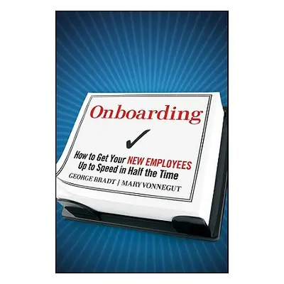 "Onboarding: How to Get Your New Employees Up to Speed in Half the Time" - "" ("Bradt George B."