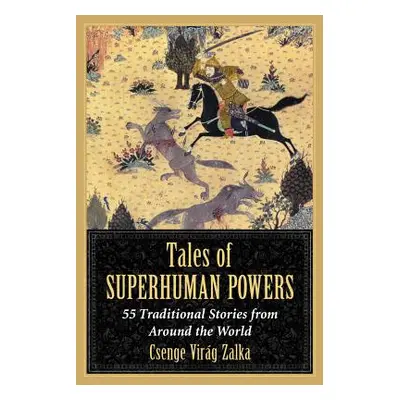 "Tales of Superhuman Powers: 55 Traditional Stories from Around the World" - "" ("Zalka Csenge V